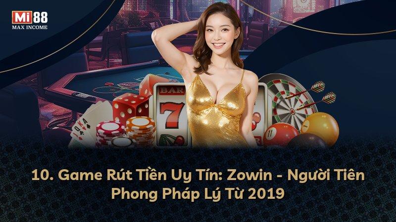 10. Game Rút Tiền Uy Tín: Zowin - Người Tiên Phong Pháp Lý Từ 2019