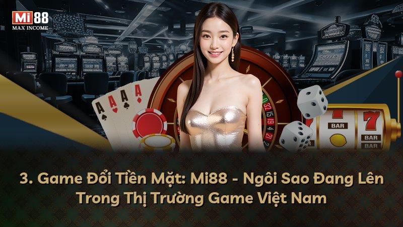 3. Game Đổi Tiền Mặt: Mi88 - Ngôi Sao Đang Lên Trong Thị Trường Game Việt Nam