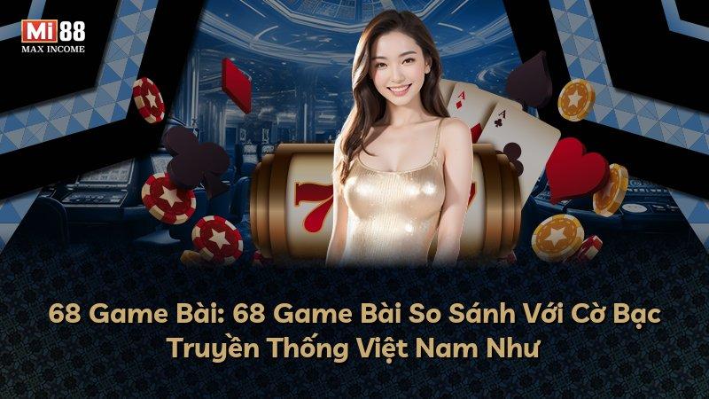68 Game Bài: 68 Game Bài So Sánh Với Cờ Bạc Truyền Thống Việt Nam Như