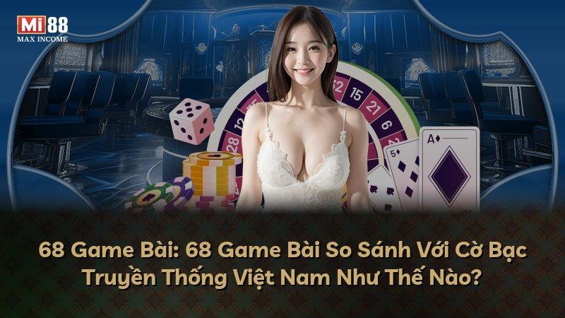 68 Game Bài: 68 Game Bài So Sánh Với Cờ Bạc Truyền Thống Việt Nam Như Thế Nào?
