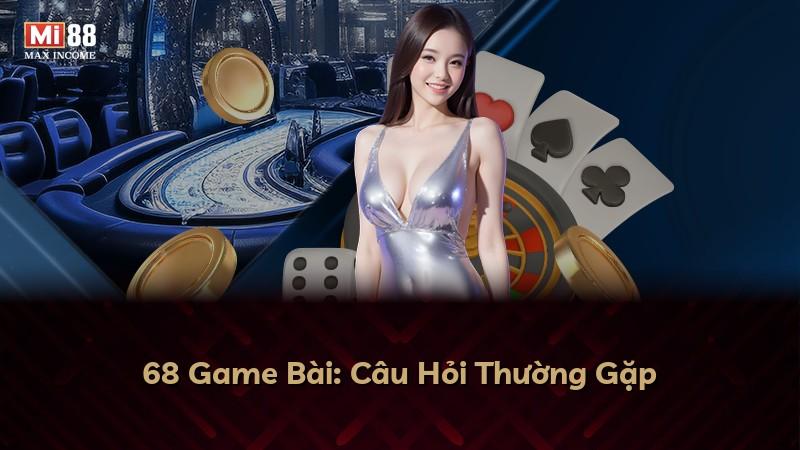 68 Game Bài: Câu Hỏi Thường Gặp