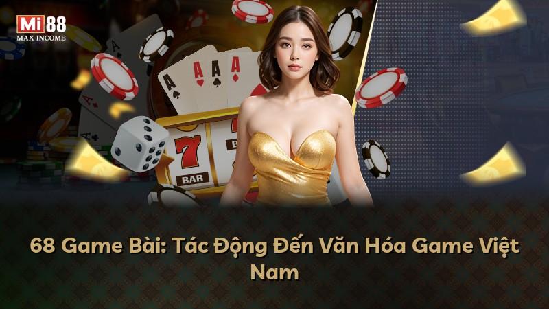 68 Game Bài: Tác Động Đến Văn Hóa Game Việt Nam