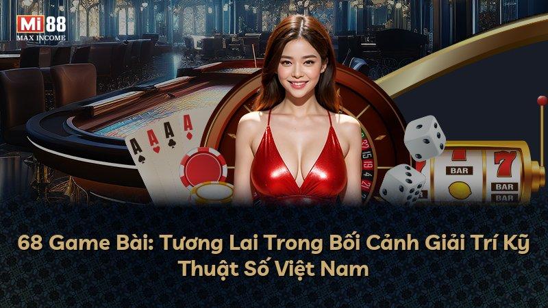 68 Game Bài: Tương Lai Trong Bối Cảnh Giải Trí Kỹ Thuật Số Việt Nam
