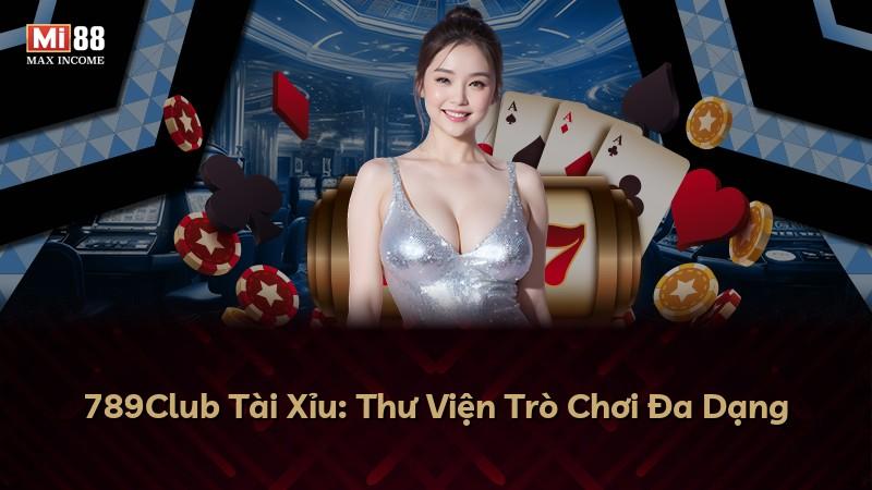 789Club Tài Xỉu: Thư Viện Trò Chơi Đa Dạng