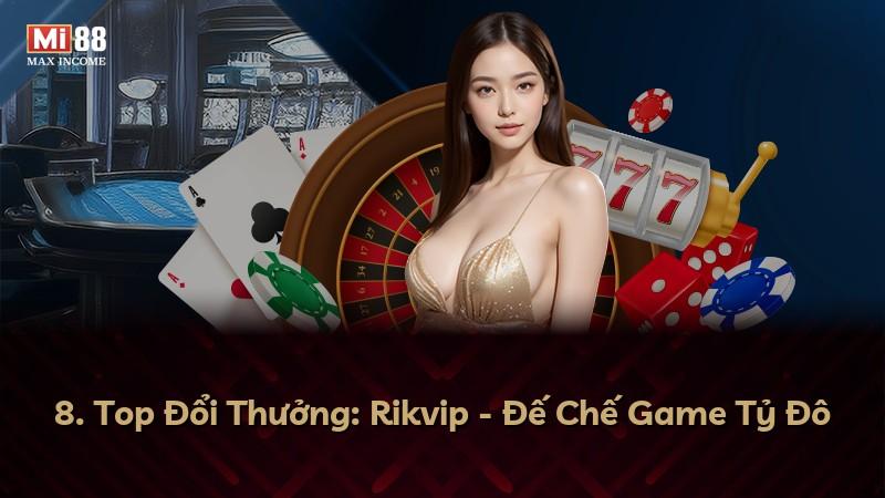 8. Top Đổi Thưởng: Rikvip - Đế Chế Game Tỷ Đô