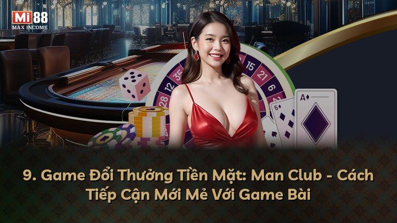 9. Game Đổi Thưởng Tiền Mặt: Man Club - Cách Tiếp Cận Mới Mẻ Với Game Bài