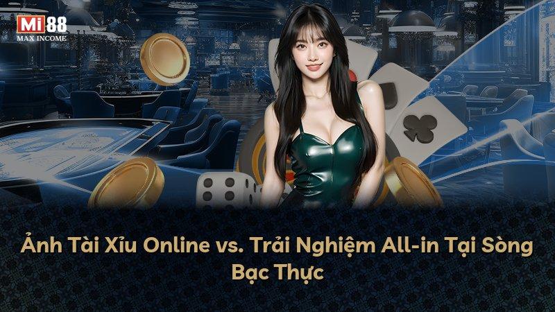 Ảnh Tài Xỉu Online vs. Trải Nghiệm All-in Tại Sòng Bạc Thực