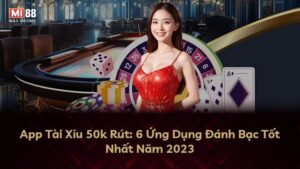 App Tài Xỉu 50k Rút: 6 Ứng Dụng Đánh Bạc Tốt Nhất Năm 2025