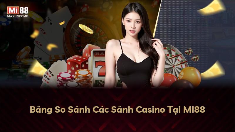Bảng So Sánh Các Sảnh Casino Tại MI88