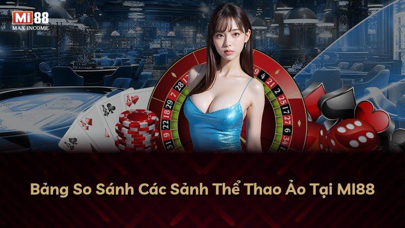 Bảng So Sánh Các Sảnh Thể Thao Ảo Tại MI88