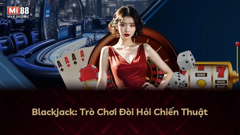 Blackjack: Trò Chơi Đòi Hỏi Chiến Thuật