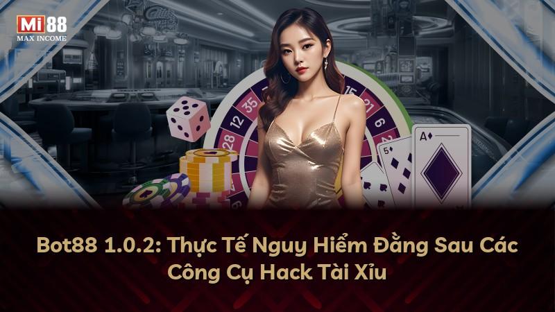 Bot88 1.0.2: Thực Tế Nguy Hiểm Đằng Sau Các Công Cụ Hack Tài Xỉu
