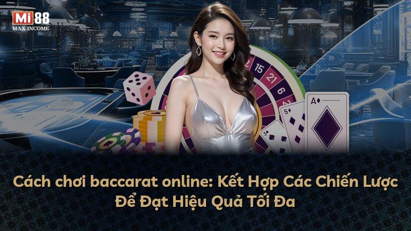 Cách chơi baccarat online: Kết Hợp Các Chiến Lược Để Đạt Hiệu Quả Tối Đa