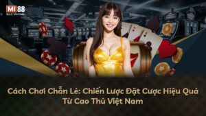 Cách Chơi Chẵn Lẻ: Chiến Lược Đặt Cược Hiệu Quả Từ Cao Thủ Việt Nam
