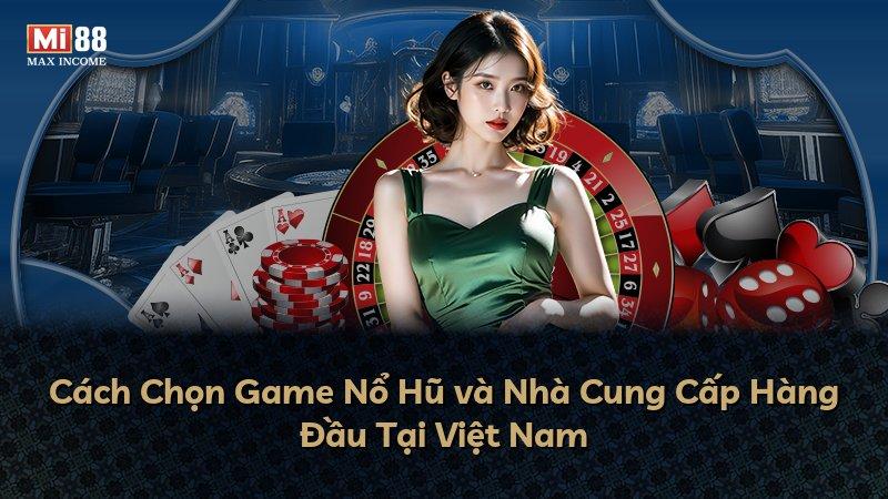 Cách Chọn Game Nổ Hũ và Nhà Cung Cấp Hàng Đầu Tại Việt Nam