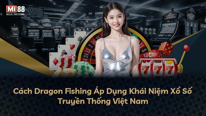 Cách Dragon Fishing Áp Dụng Khái Niệm Xổ Số Truyền Thống Việt Nam