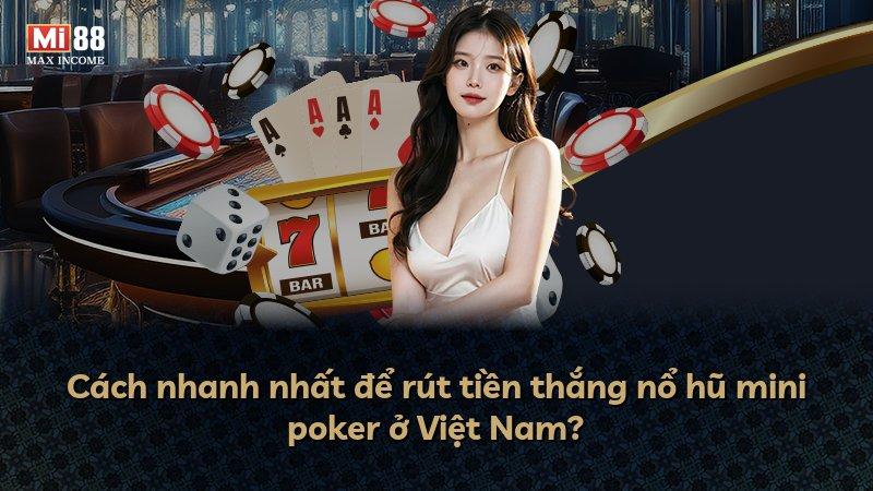 Cách nhanh nhất để rút tiền thắng nổ hũ mini poker ở Việt Nam?