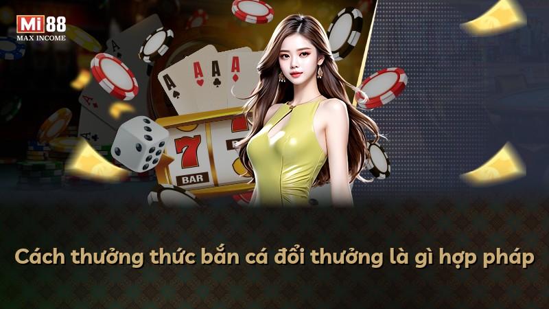 Cách thưởng thức bắn cá đổi thưởng là gì hợp pháp