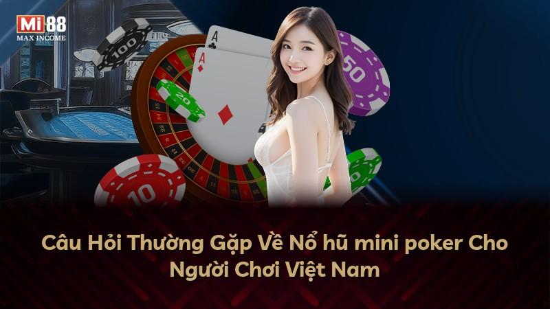 Câu Hỏi Thường Gặp Về Nổ hũ mini poker Cho Người Chơi Việt Nam