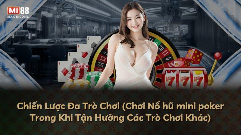 Chiến Lược Đa Trò Chơi (Chơi Nổ hũ mini poker Trong Khi Tận Hưởng Các Trò Chơi Khác)