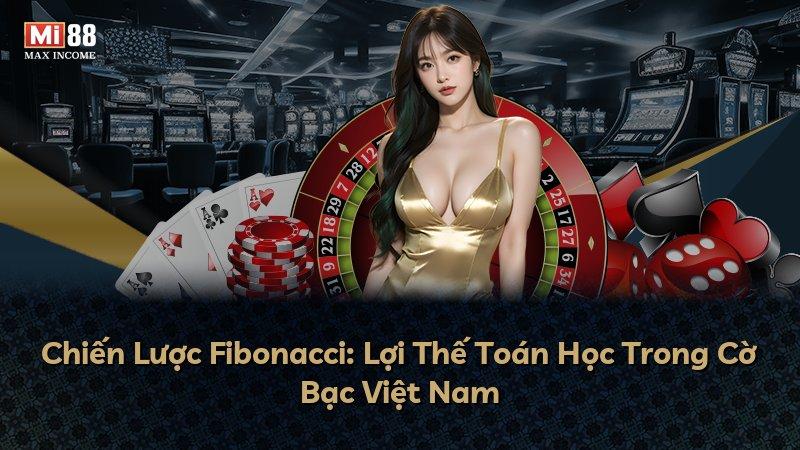 Chiến Lược Fibonacci: Lợi Thế Toán Học Trong Cờ Bạc Việt Nam