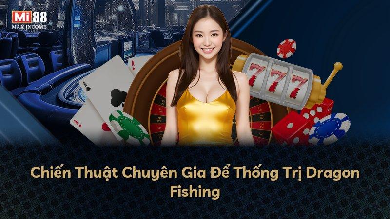 Chiến Thuật Chuyên Gia Để Thống Trị Dragon Fishing