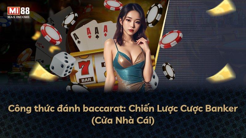 Công thức đánh baccarat: Chiến Lược Cược Banker (Cửa Nhà Cái)