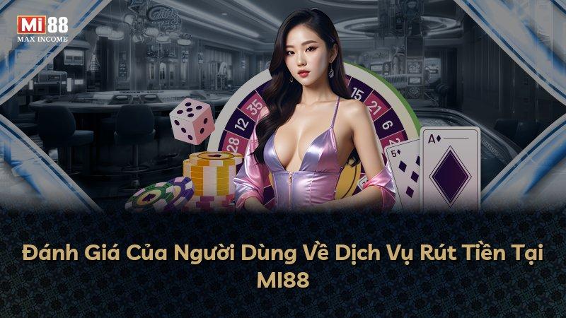 Đánh Giá Của Người Dùng Về Dịch Vụ Rút Tiền Tại MI88