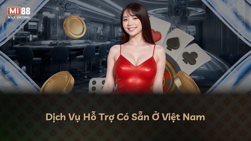 Dịch Vụ Hỗ Trợ Có Sẵn Ở Việt Nam