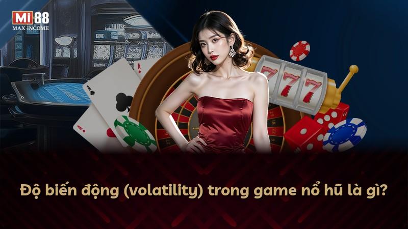 Độ biến động (volatility) trong game nổ hũ là gì?