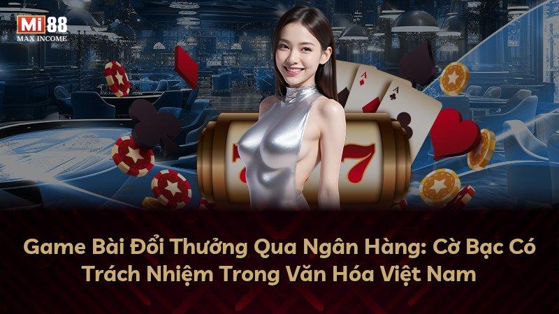 Game Bài Đổi Thưởng Qua Ngân Hàng: Cờ Bạc Có Trách Nhiệm Trong Văn Hóa Việt Nam