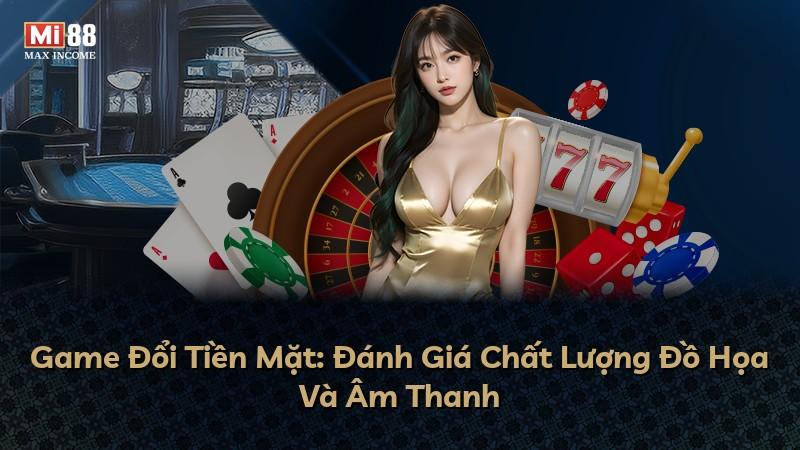 Game Đổi Tiền Mặt: Đánh Giá Chất Lượng Đồ Họa Và Âm Thanh