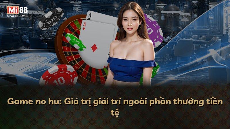 Game no hu: Giá trị giải trí ngoài phần thưởng tiền tệ