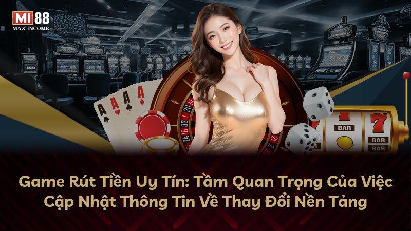 Game Rút Tiền Uy Tín: Tầm Quan Trọng Của Việc Cập Nhật Thông Tin Về Thay Đổi Nền Tảng