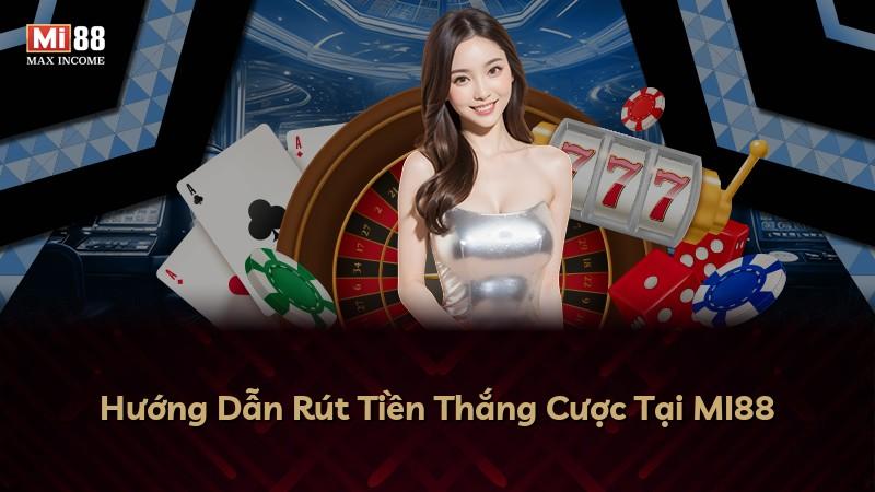 Hướng Dẫn Rút Tiền Thắng Cược Tại MI88