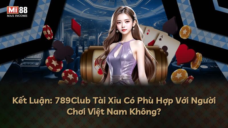 Kết Luận: 789Club Tài Xỉu Có Phù Hợp Với Người Chơi Việt Nam Không?