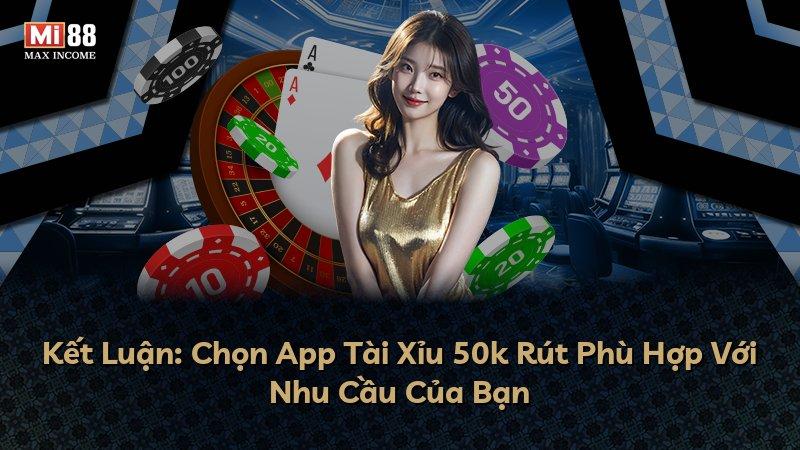 Kết Luận: Chọn App Tài Xỉu 50k Rút Phù Hợp Với Nhu Cầu Của Bạn