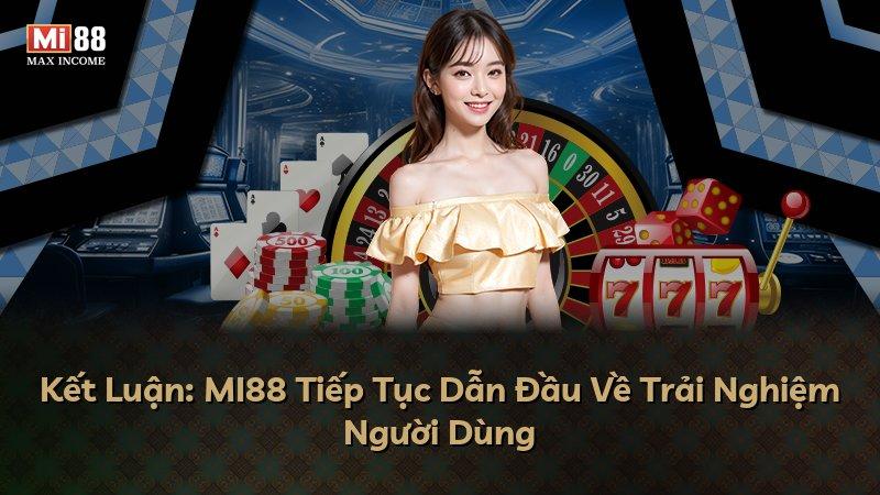 Kết Luận: MI88 Tiếp Tục Dẫn Đầu Về Trải Nghiệm Người Dùng