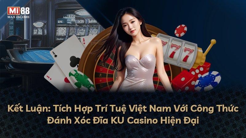 Kết Luận: Tích Hợp Trí Tuệ Việt Nam Với Công Thức Đánh Xóc Đĩa KU Casino Hiện Đại