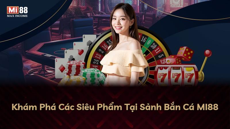 Khám Phá Các Siêu Phẩm Tại Sảnh Bắn Cá MI88