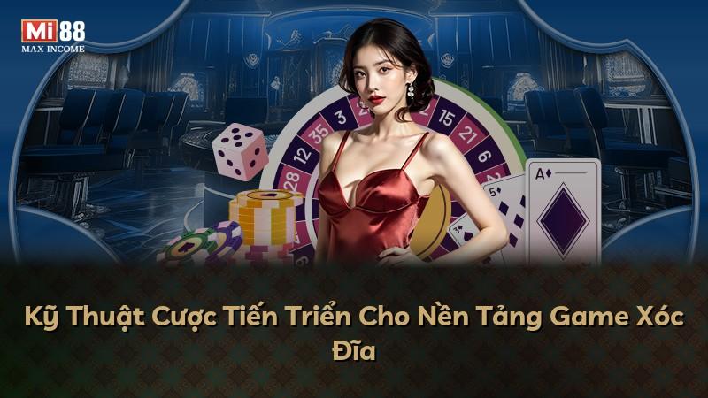 Kỹ Thuật Cược Tiến Triển Cho Nền Tảng Game Xóc Đĩa