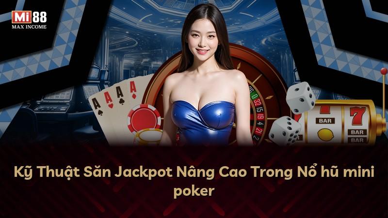 Kỹ Thuật Săn Jackpot Nâng Cao Trong Nổ hũ mini poker