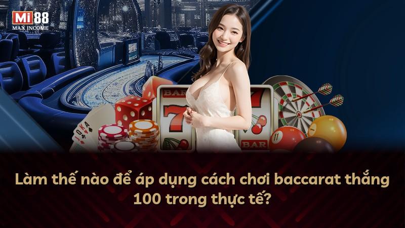 Làm thế nào để áp dụng cách chơi baccarat thắng 100 trong thực tế?
