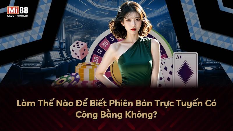 Làm Thế Nào Để Biết Phiên Bản Trực Tuyến Có Công Bằng Không?