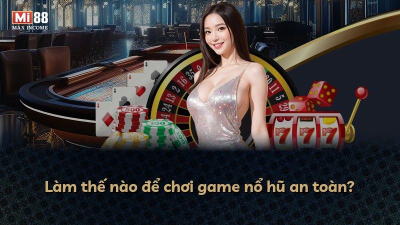 Làm thế nào để chơi game nổ hũ an toàn?