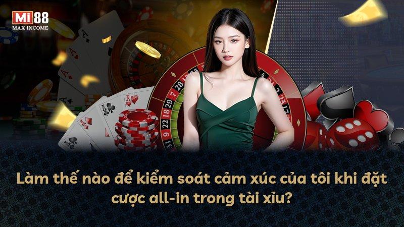 Làm thế nào để kiểm soát cảm xúc của tôi khi đặt cược all-in trong tài xỉu?