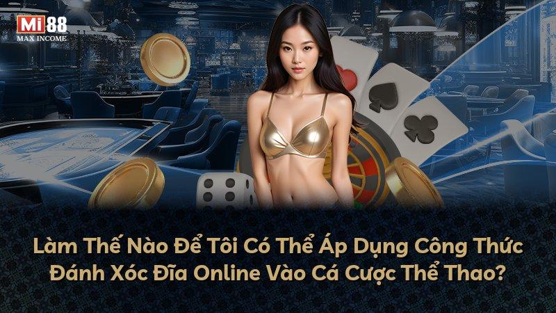 Làm Thế Nào Để Tôi Có Thể Áp Dụng Công Thức Đánh Xóc Đĩa Online Vào Cá Cược Thể Thao?