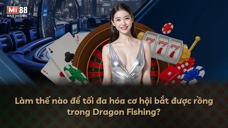 Làm thế nào để tối đa hóa cơ hội bắt được rồng trong Dragon Fishing?