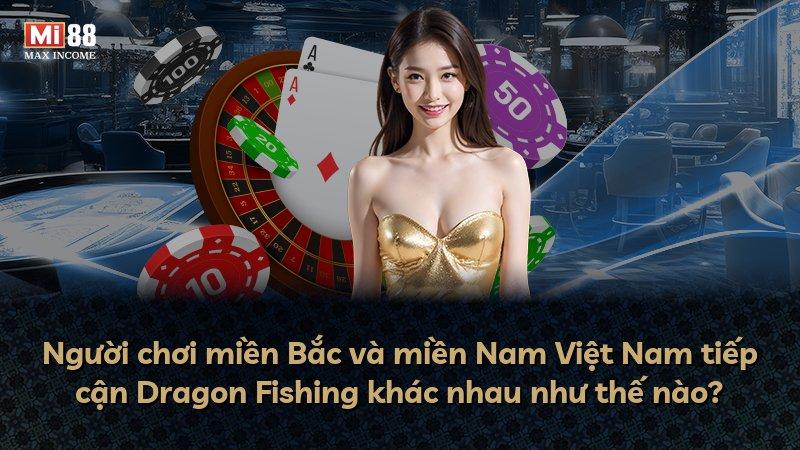 Người chơi miền Bắc và miền Nam Việt Nam tiếp cận Dragon Fishing khác nhau như thế nào?