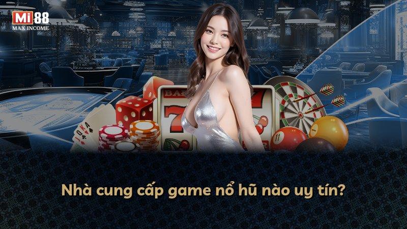 Nhà cung cấp game nổ hũ nào uy tín?
